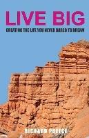 Live Big: Creating the Life You Never Dared to Dream - Richard Preece - cover