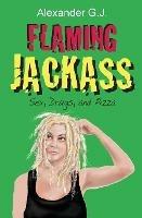Flaming Jackass: Sex, Drugs, and Pizza - Alexander G J - cover