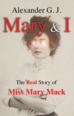 Mary and I: The Real Story of Miss Mary Mack - Alexander G J - cover