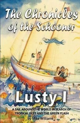 The Chronicles of the Schooner Lusty I: A Sail Around the World in Search of Tropical Isles and the Green Flash - Mike Williams - cover