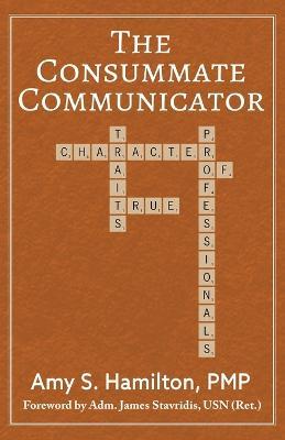 The Consummate Communicator: Character Traits of True Professionals - Amy S Hamilton - cover
