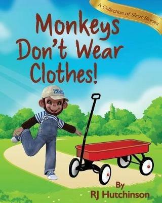Monkeys Don't Wear Clothes!: Short Stories For Fun And Learning - Robert James Hutchinson - cover
