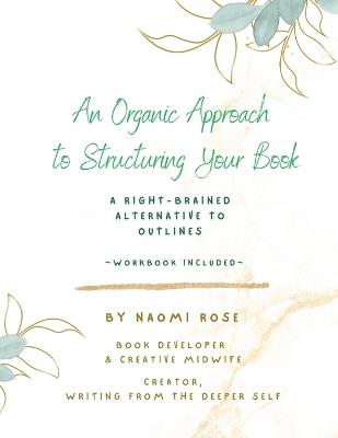 An Organic Approach to Structuring Your Book: A Right-Brained Alternative to Outlines (Workbook Included) - Rose - cover