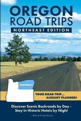 Oregon Road Trips - Northeast Edition - Mike Westby,Kristy Westby - cover