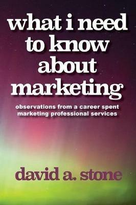 What I Need to Know About Marketing - David a Stone - cover