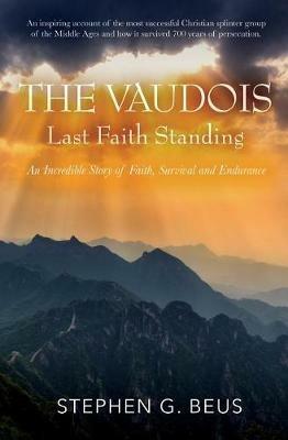 The Vaudois - Last Faith Standing: An Incredible Story of Faith, Survival and Endurance - Stephen G Beus - cover