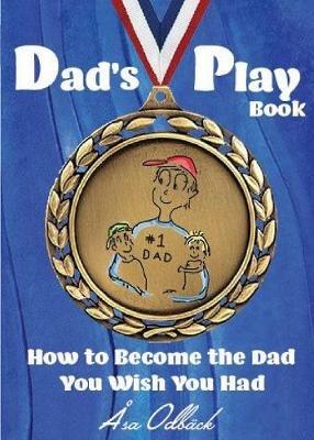 Dad's Playbook: How to Become the Dad You Wish You Had - Asa Katarina Odback - cover