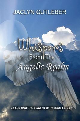 Whispers From The Angelic Realm: Learn To Connect With Your Angels - Jaclyn Gutleber - cover