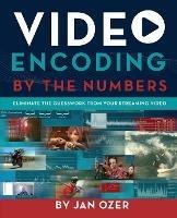 Video Encoding by the Numbers: Eliminate the Guesswork from your Streaming Video - Jan Lee Ozer - cover