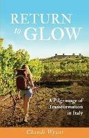 Return to Glow: A Pilgrimage of Transformation in Italy - Chandi Wyant - cover