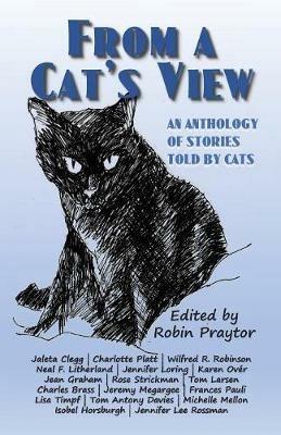 From a Cat's View: An Anthology of Stories Told by Cats - Wilfred R Robinson,Neal F Litherland - cover