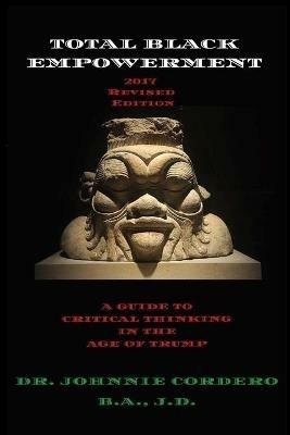 Total Black Empowerment (2017 Revised Edition): A Guide to Critical Thinking in The Age of Trump - Johnnie Cordero - cover