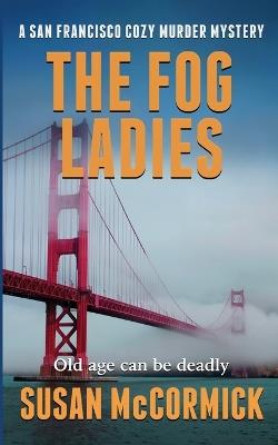 The Fog Ladies (A San Francisco Cozy Murder Mystery Book 1) - Susan McCormick - cover