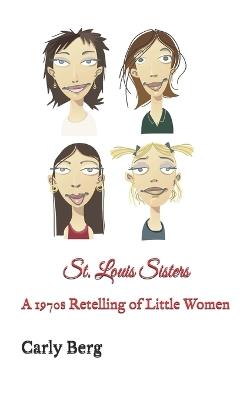 St. Louis Sisters: A 1970s Retelling of Little Women - Carly Berg - cover