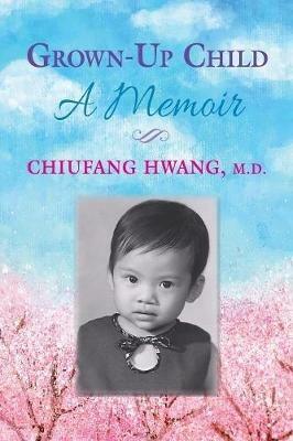 Grown-Up Child: A Memoir - Chiufang Hwang - cover