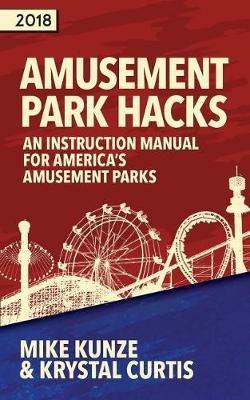 Amusement Park Hacks: An Instruction Manual for America's Amusement Parks - Kunze Mike,Curtis Krystal - cover