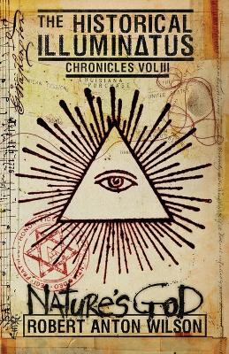 Nature's God: Historical Illuminatus Chronicles Volume 3 - Robert Anton Wilson - cover