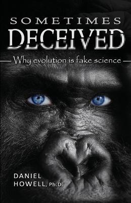 Sometimes Deceived: Why evolution is fake science - Daniel Howell - cover