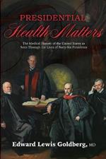 Presidential Health Matters: The Medical History of the United States as Seen Through the Lives of Forty-Six Presidents