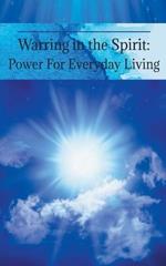 Warring in the Spirit: Power for Everyday Living