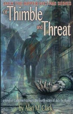 Of Thimble and Threat: A Novel of Catherine Eddowes, the Fourth Victim of Jack the Ripper - Alan M Clark - cover