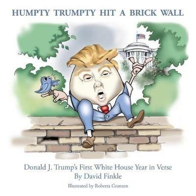 Humpty Trumpty Hit a Brick Wall: Donald J. Trump's First White House Year in Verse - David Finkle - cover