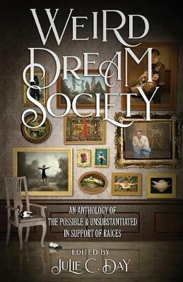 Weird Dream Society: An Anthology of the Possible & Unsubstantiated in Support of RAICES - Steve Toase,Kirby Marianne - cover