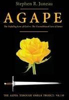 AGAPE - Part B: The Unfailing Love of God vs. The Unconditional Love of Satan - Stephen R Juneau - cover