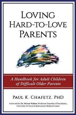 Loving Hard-to-Love Parents: A Handbook for Adult Children of Difficult Older Parents - Paul K Chafetz - cover