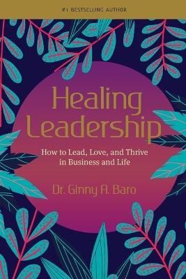 Healing Leadership: How to Lead, Love, and Thrive in Business and Life - Baro - cover