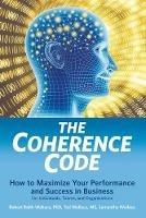 The Coherence Code: How to Maximize Your Performance And Success in Business - For Individuals, Teams, and Organizations - Ted Wallace,Samantha Wallace,Robert Keith Wallace - cover