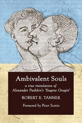 Ambivalent Souls: A True Translation of Alexander Pushkin's 'Eugene Onegin' - Robert E Tanner,Alexander S Pushkin - cover