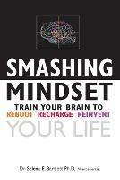 Smashing Mindset: Train Your Brain to Reboot Recharge and Reinvent Your Life