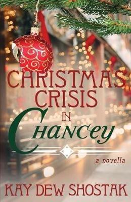 Christmas Crisis in Chancey - Kay Dew Shostak - cover