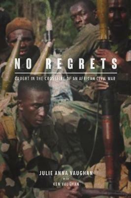 No Regrets: Caught in the Crossfire of an African Civil War - Julia Vaughan,Vaughan Ken - cover