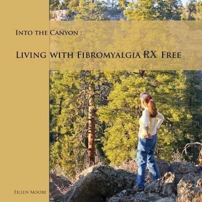 Into the Canyon: Living With Fibromyalgia RX Free - Eileen Moore - cover