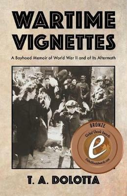 Wartime Vignettes: A Boyhood Memoir of World War II and of Its Aftermath - T a Dolotta - cover