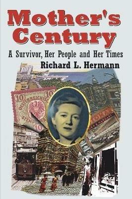 Mother's Century: A Survivor, Her People and Her Times - Richard L Hermann - cover