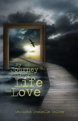 My Journey Through Life and Love - Leutisha Danielle Walker - cover