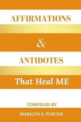 Affirmations and Antidotes That Heal ME - Marilyn E Porter - cover