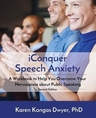 iConquer Speech Anxiety: A Workbook to Help You Overcome Your Nervousness About Public Speaking - Karen Kangas Dwyer - cover