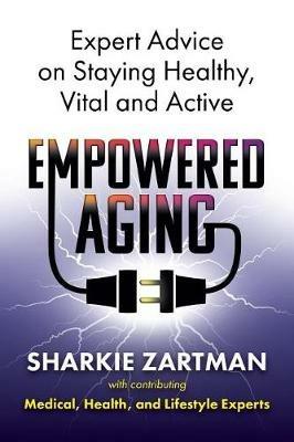 Empowered Aging: Expert Advice on Staying Healthy, Vital and Active - Sharkie Zartman - cover