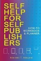 Self-Help for Self-Publishers: How-to Workbook and Planner - Aderemi T Adeyemi - cover