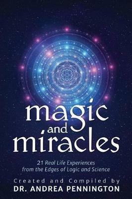 Magic and Miracles: 21 Real Life Experiences from the Edges of Logic and Science - Andrea Pennington,Charlotte Banff,Stephan Conradi - cover