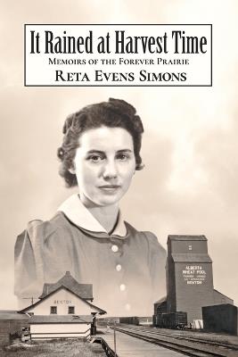 It Rained at Harvest Time: Memoirs of the Forever Prairie - Reta Evens Simons - cover