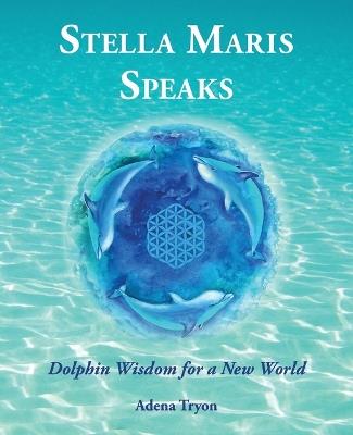 Stella Maris Speaks: Dolphin Wisdom for a New World - Adena Tryon - cover