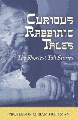 Curious Rabbinic Tales: The Shortest Tall Stories - Miriam Hoffman - cover