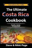 The Ultimate Costa Rica Cookbook: Healthy, Quick, & Easy Meals - Steve Page,Nikki Page - cover