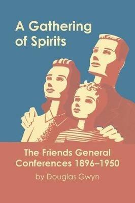 A Gathering of Spirits: The Friends General Conferences 1896-1950 - Douglas Gwyn - cover