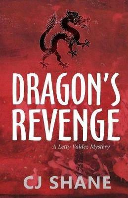 Dragon's Revenge: A Letty Valdez Mystery - C J Shane - cover